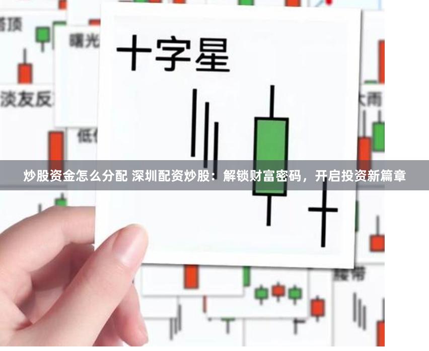 炒股资金怎么分配 深圳配资炒股：解锁财富密码，开启投资新篇章